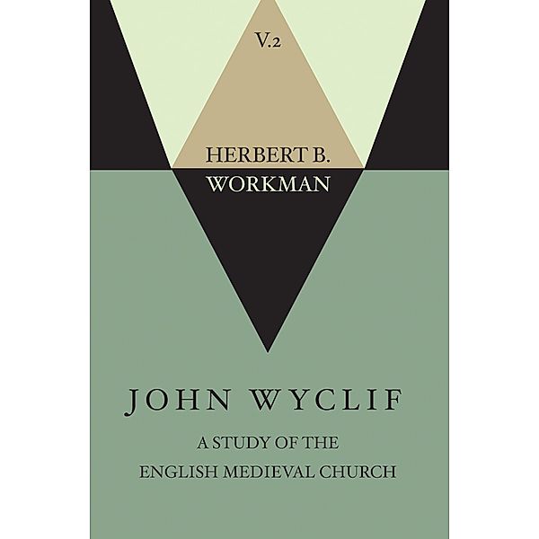 John Wyclif; A Study of the English Medieval Church, Volume 2, Herbert B. Workman