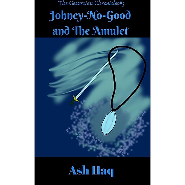 Johney-No-Good and The Amulet (The Gestovian Chronicles, #3) / The Gestovian Chronicles, Ash Haq