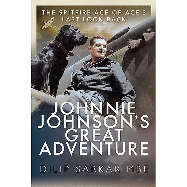 Johnnie Johnson's Great Adventure / Pen and Sword Aviation, Sarkar MBE Dilip Sarkar MBE