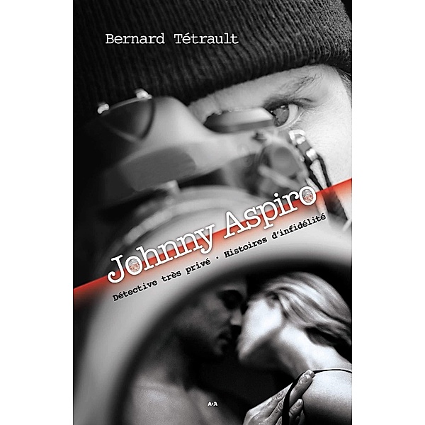 Johnny Aspiro - Detective tres prive - Histoires d'infidelite, Tetrault Bernard Tetrault