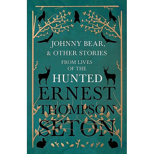 Johnny Bear, and Other Stories from Lives of the Hunted, Ernest Thompson Seton