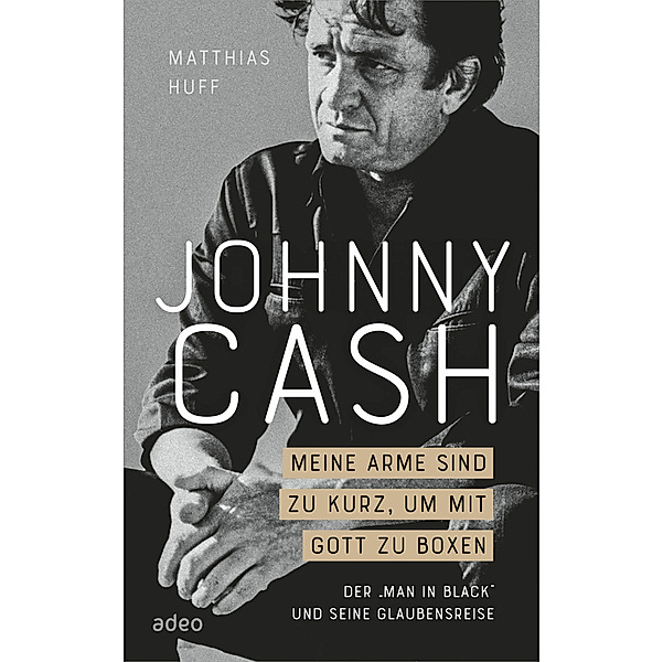 Johnny Cash: Meine Arme sind zu kurz, um mit Gott zu boxen, Matthias Huff