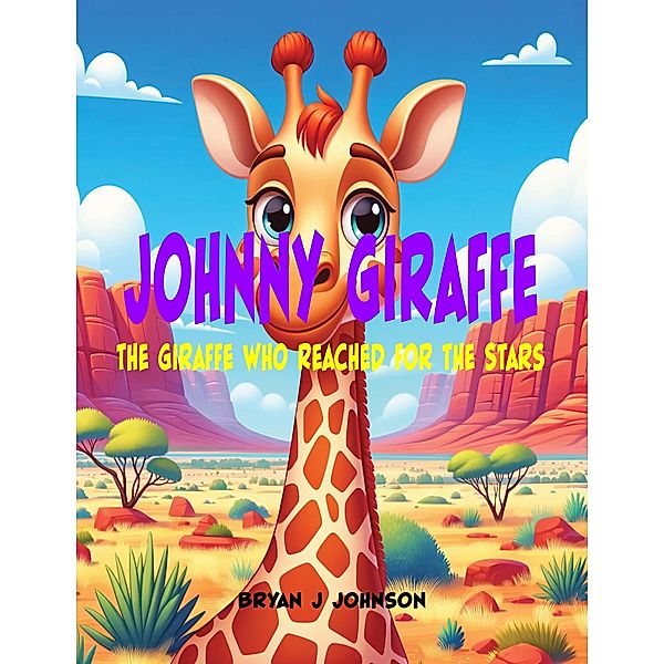Johnny Giraffe: The Giraffe Who Reached for the Stars, Bryan Johnson
