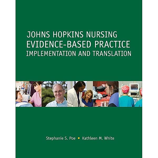 Johns Hopkins Nursing Evidence-Based Practice: Implementation and Translation, Stephanie S. Poe, Kathleen White