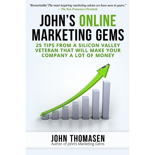 John's Online Marketing Gems: 25 Tips from a Silicon Valley Veteran that will Make Your Company a lot of Money / John Thomasen, John Thomasen