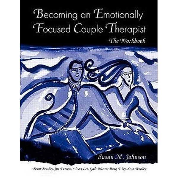Johnson, S: Becoming an Emotionally Focused Couple Therapist, Susan M. Johnson, Brent Bradley, Jim Furrow