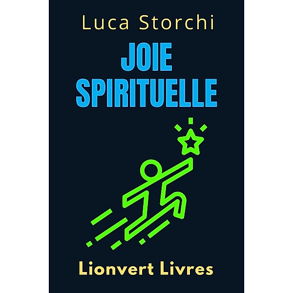 Joie Spirituelle - Trouvez Votre Bonheur Intérieur (Collection Vie Équilibrée, #39) / Collection Vie Équilibrée, Lionvert Livres, Luca Storchi