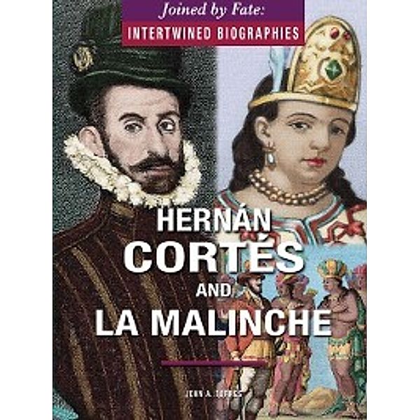 Joined by Fate: Intertwined Biographies: Hernán Cortés and La Malinche, John A. Torres