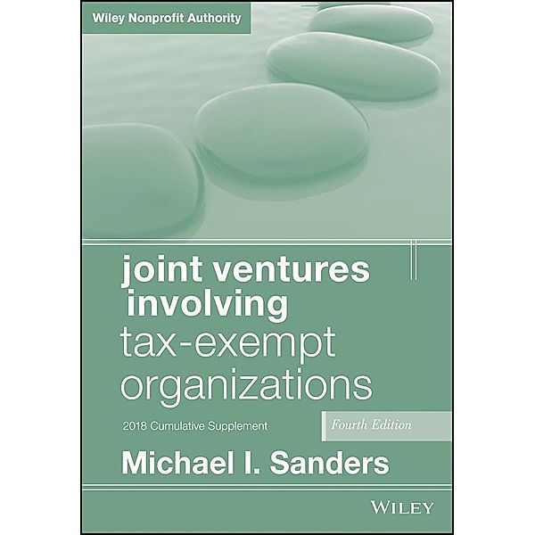 Joint Ventures Involving Tax-Exempt Organizations, 2018 Cumulative Supplement, Michael I. Sanders