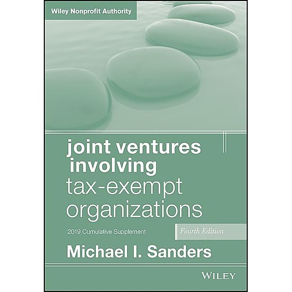 Joint Ventures Involving Tax-Exempt Organizations, 2019 Cumulative Supplement / Wiley Nonprofit Authority, Michael I. Sanders