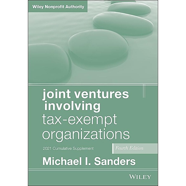 Joint Ventures Involving Tax-Exempt Organizations, 2021 Cumulative Supplement, Michael I. Sanders