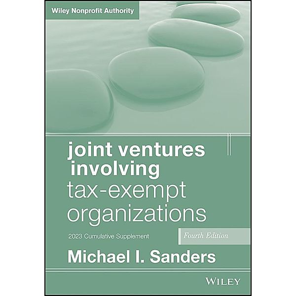 Joint Ventures Involving Tax-Exempt Organizations, 2023 Supplement, Michael I. Sanders