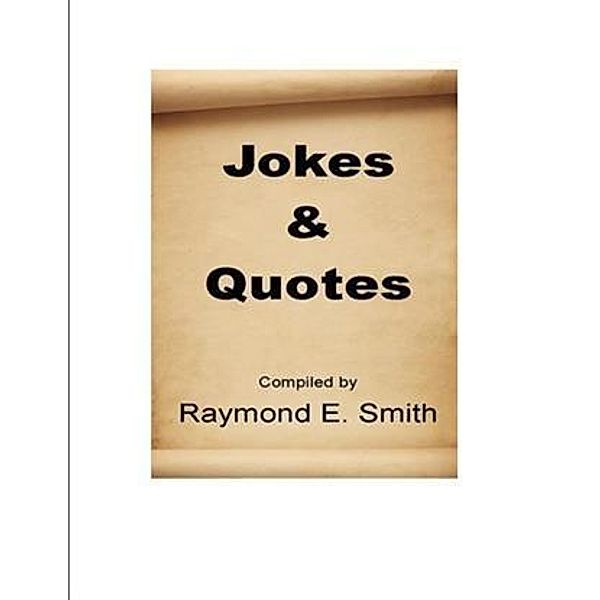 Jokes & Quotes, Raymond E. Smith