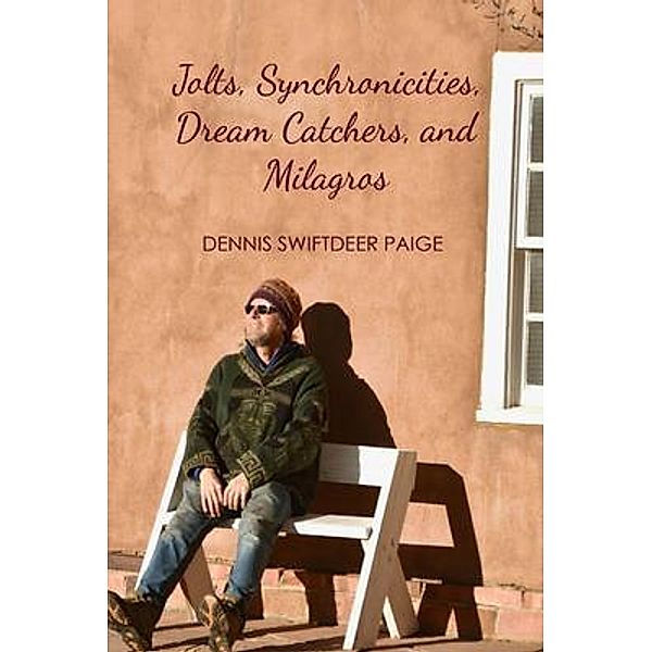 Jolts, Synchronicities, Dream Catchers, and Milagros, Dennis Swiftdeer Paige, Dan Creely