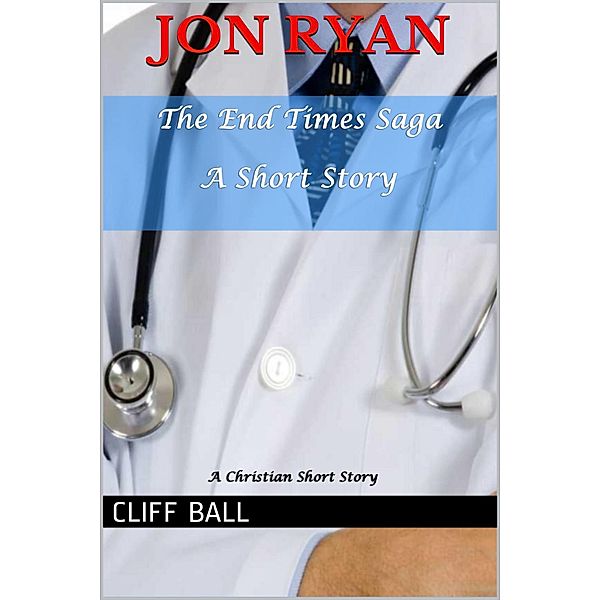 Jon Ryan: A Christian End Times Short Story (The End Times Saga, #8) / The End Times Saga, Cliff Ball