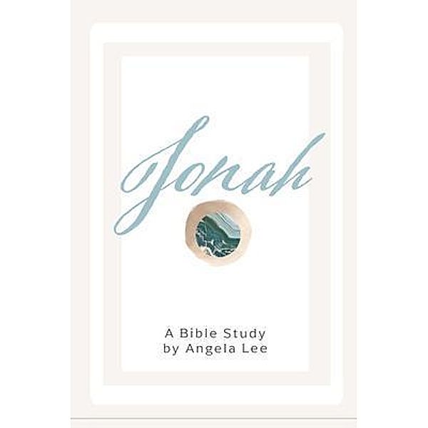 Jonah / Angela K Lee Bible Studies, Angela Lee