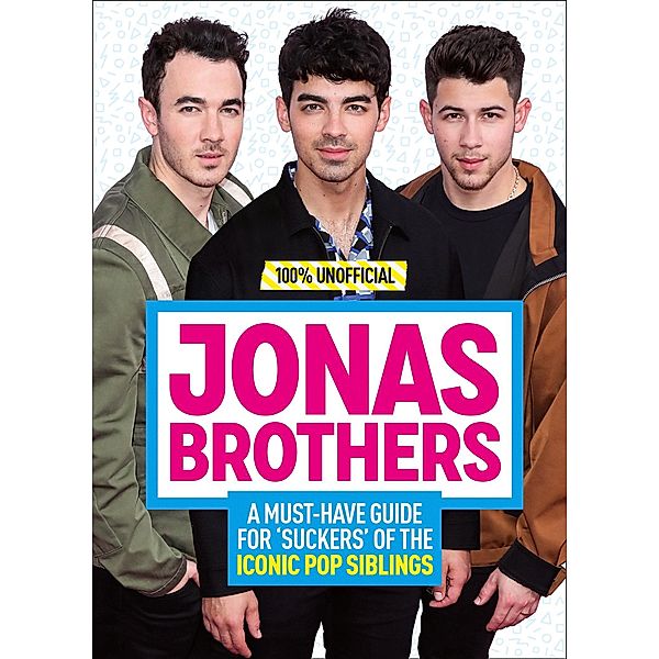 Jonas Brothers: 100% Unofficial - A Must-Have Guide for Fans of the Iconic Pop Siblings, Malcolm Mackenzie