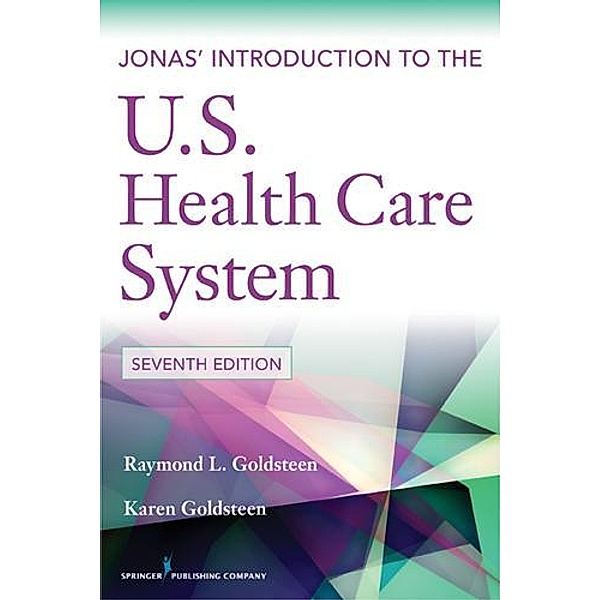 Jonas' Introduction to the U.S. Health Care System, 7th Edition, Raymond L. Goldsteen, Karen Goldsteen