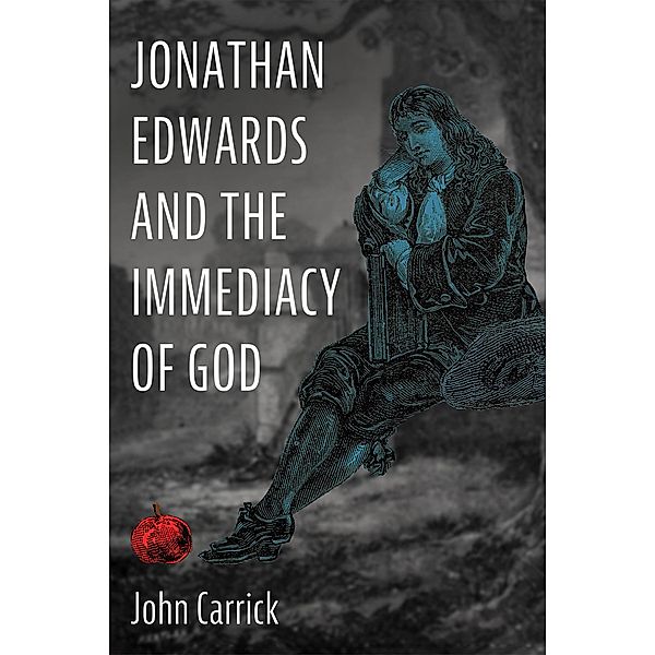 Jonathan Edwards and the Immediacy of God, John Carrick