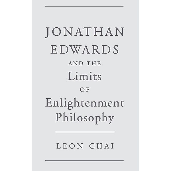 Jonathan Edwards and the Limits of Enlightenment Philosophy, Leon Chai