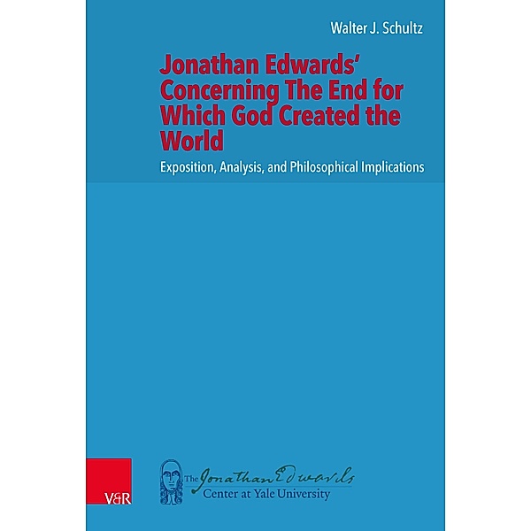 Jonathan Edwards' Concerning The End for Which God Created the World / New Directions in Jonathan Edwards Studies, Walter J. Schultz