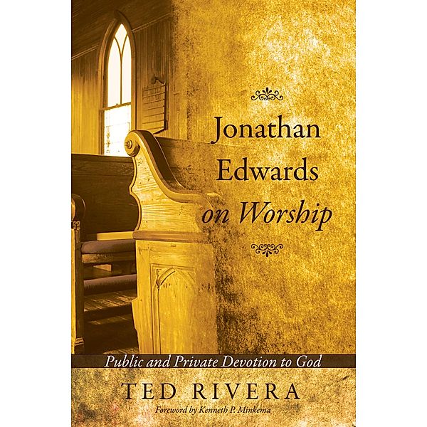 Jonathan Edwards on Worship, Ted Rivera