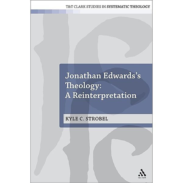 Jonathan Edwards's Theology: A Reinterpretation, Kyle C. Strobel