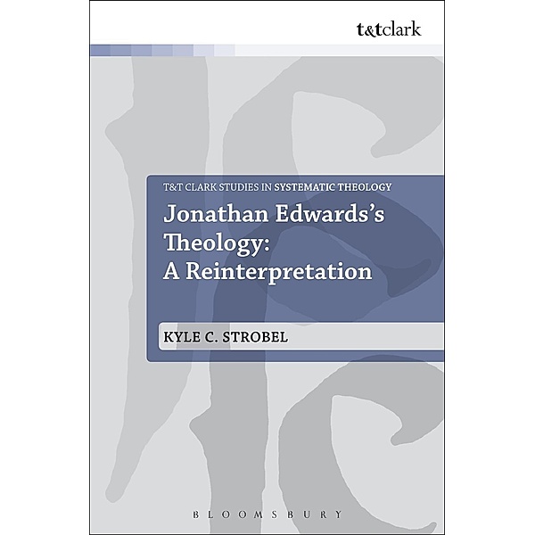 Jonathan Edwards's Theology: A Reinterpretation, Kyle C. Strobel