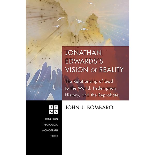 Jonathan Edwards's Vision of Reality / Princeton Theological Monograph Series Bd.172, John J. Bombaro