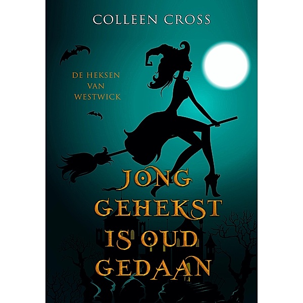 Jong Gehekst is oud Gedaan (De Heksen van Westwick, #1) / De Heksen van Westwick, Colleen Cross
