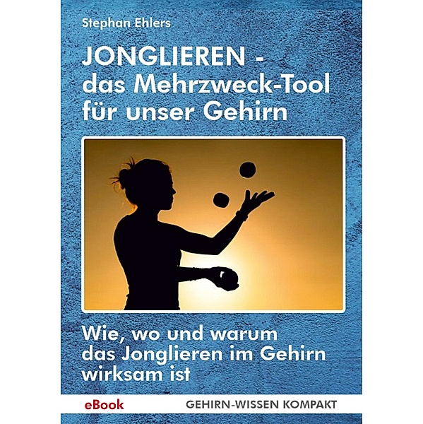JONGLIEREN - das Mehrzweck-Tool für unser Gehirn (eBook), Stephan Ehlers
