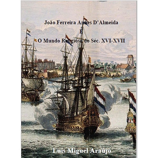 João Ferreira Annes D' Almeida e O Mundo Religioso do Séc.XVI-XVII / História, Luís Araújo