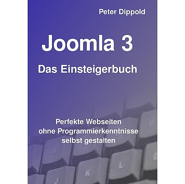 Joomla 3 - Das Einsteigerbuch, Peter Dippold