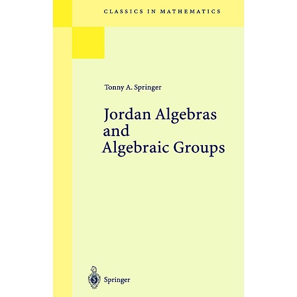 Jordan Algebras and Algebraic Groups / Ergebnisse der Mathematik und ihrer Grenzgebiete. 2. Folge, Tonny A. Springer