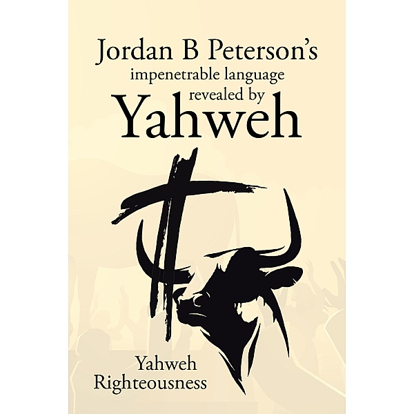 Jordan B Peterson's impenetrable language revealed by Yahweh, Yahweh Righteousness