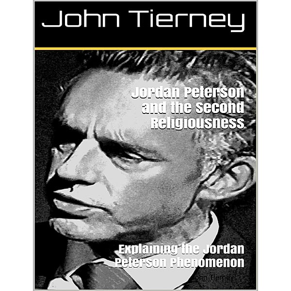 Jordan Peterson and the Second Religiousness: Explaining the Jordan Peterson Phenomenon, John Tierney