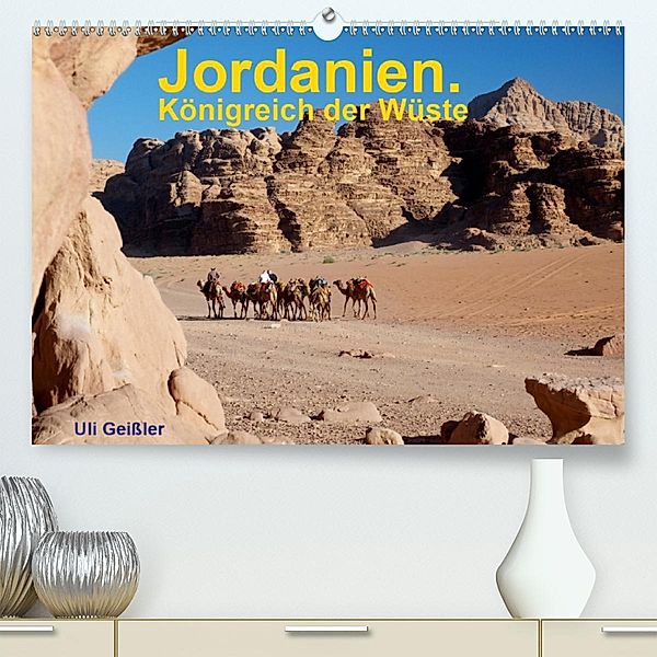 Jordanien. Königreich in der Wüste (Premium, hochwertiger DIN A2 Wandkalender 2020, Kunstdruck in Hochglanz), Uli Geissler