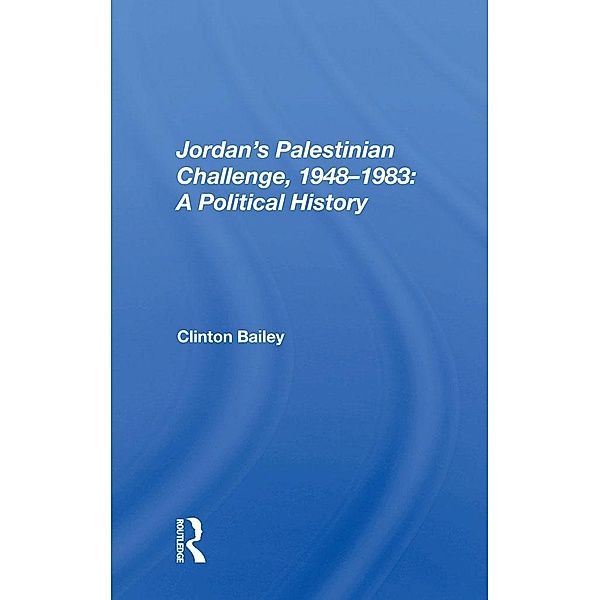 Jordan's Palestinian Challenge, 1948-1983: A Political History, Clinton Bailey