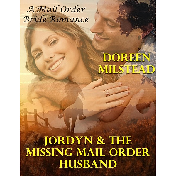 Jordyn & the Missing Mail Order Husband: A Mail Order Bride Romance, Doreen Milstead