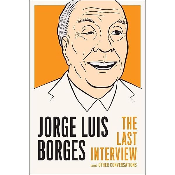 Jorge Luis Borges: The Last Interview / The Last Interview Series, Jorge Luis Borges