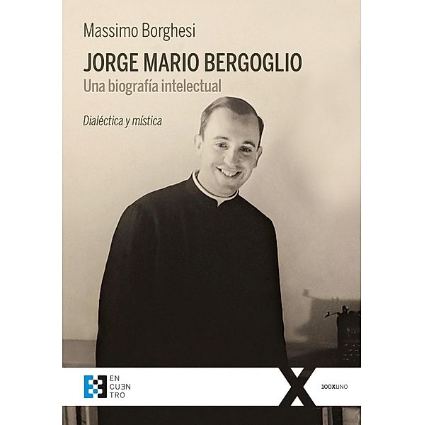 Jorge Mario Bergoglio: Una biografía intelectual / 100XUNO Bd.36, Massimo Borghesi, Margarita María Leonetti Bertiaux