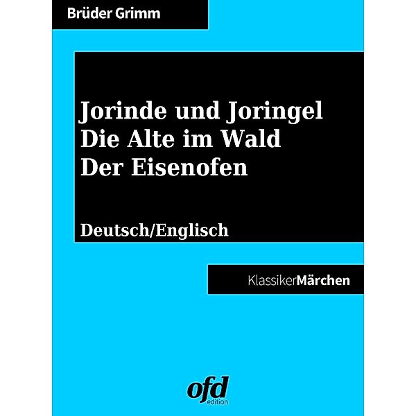 Jorinde und Joringel - Die Alte im Wald - Der Eisenofen, Die Gebrüder Grimm