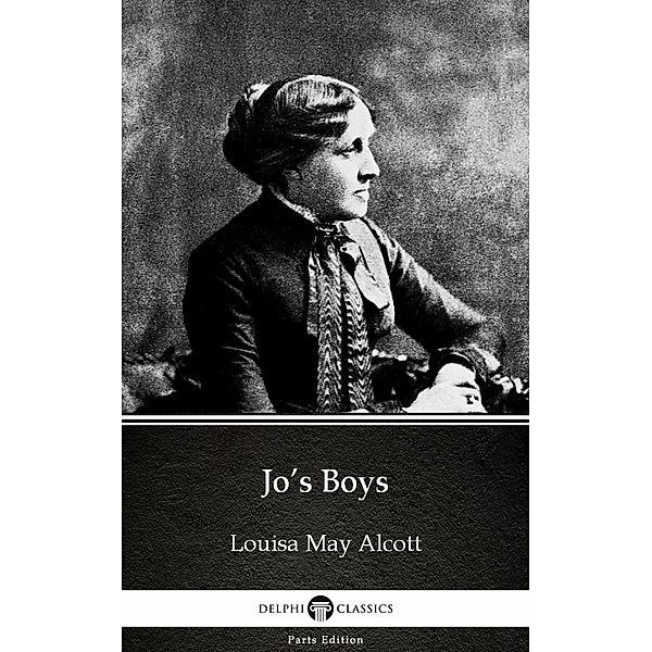 Jo's Boys by Louisa May Alcott (Illustrated) / Delphi Parts Edition (Louisa May Alcott) Bd.12, Louisa May Alcott