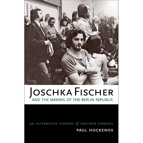 Joschka Fischer and the Making of the Berlin Republic, Paul Hockenos