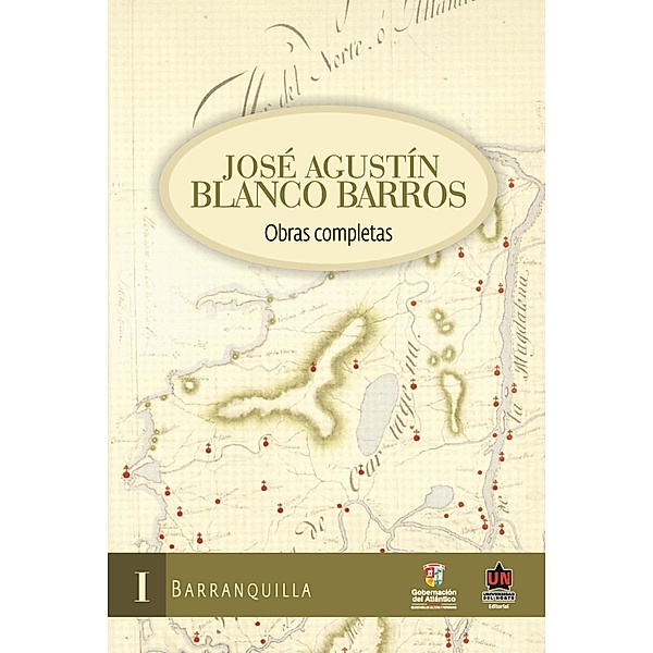 José Agustín Blanco Barros. Obras completas. Tomo I Barranquilla, Jorge Villalón, Alexander Vega