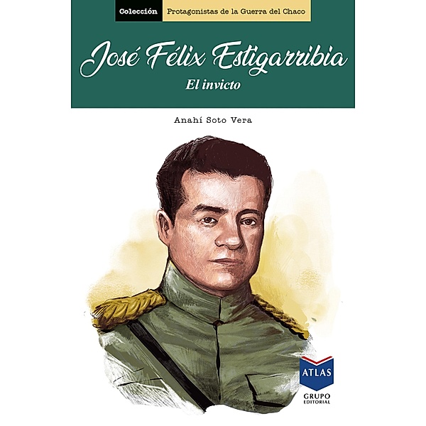 José Félix Estigarribia / Protagonistas de la Guerra del Chaco Bd.6, Anahí Soto Vera
