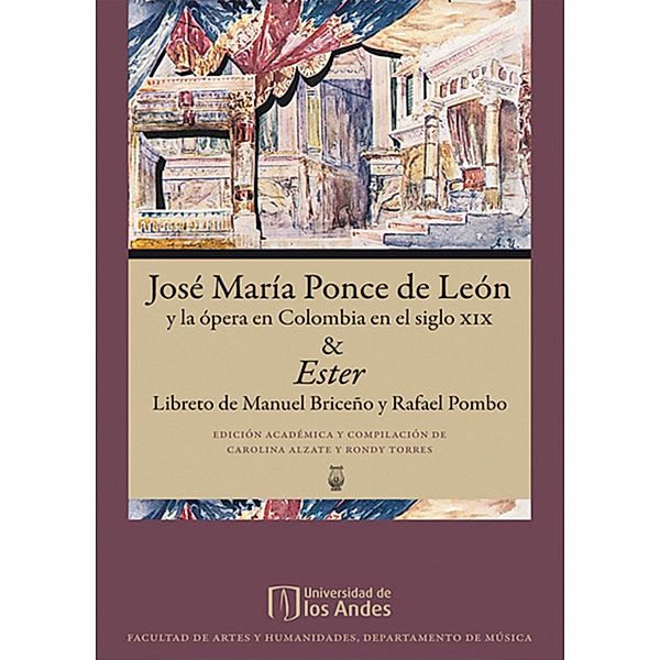 José María Ponce de León y la ópera en Colombia en el siglo xix & Ester, Libreto de Rafael Pombo, Carolina Alzate, Rondy Torres