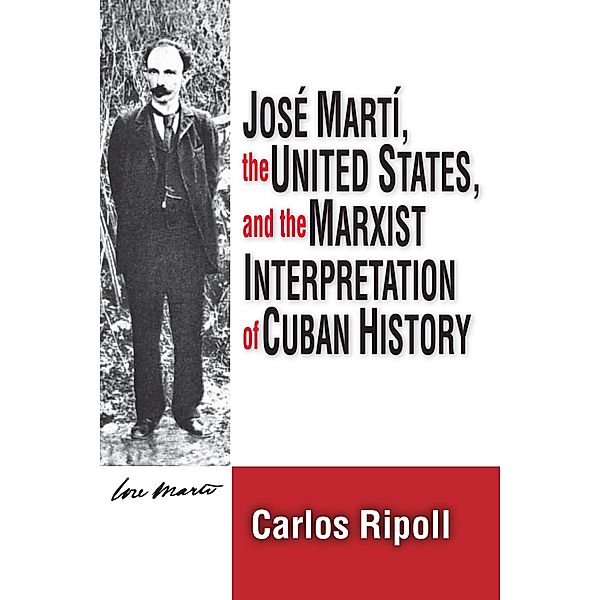 Jose Marti, the United States, and the Marxist Interpretation of Cuban, Carlos Ripoll