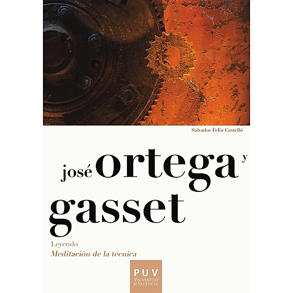 José Ortega y Gasset. Leyendo «Meditación de la técnica» / Filosofía Bachillerato, Salvador Feliu Castelló, José Ortega y Gasset