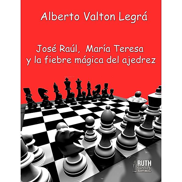 José Raúl, María Teresa y la fiebre mágica del ajedrez, Alberto Valton Legrá